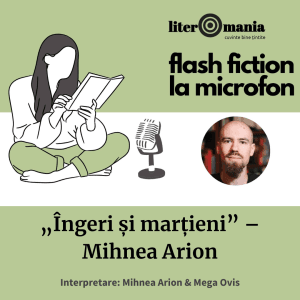Literomania, Flash fiction la microfon - „Îngeri și marțieni” de Mihnea Arion