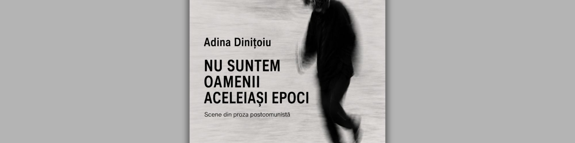 Afiș lansare volum „Nu suntem oamenii aceleiași epoci” de Adina Dinițoiu