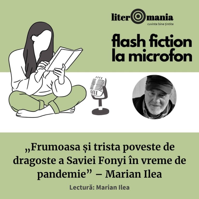Flash fiction la microfon #9: „Frumoasa și trista poveste de dragoste a Saviei Fonyi în vreme de pandemie” – Marian Ilea | Podcast Literomania