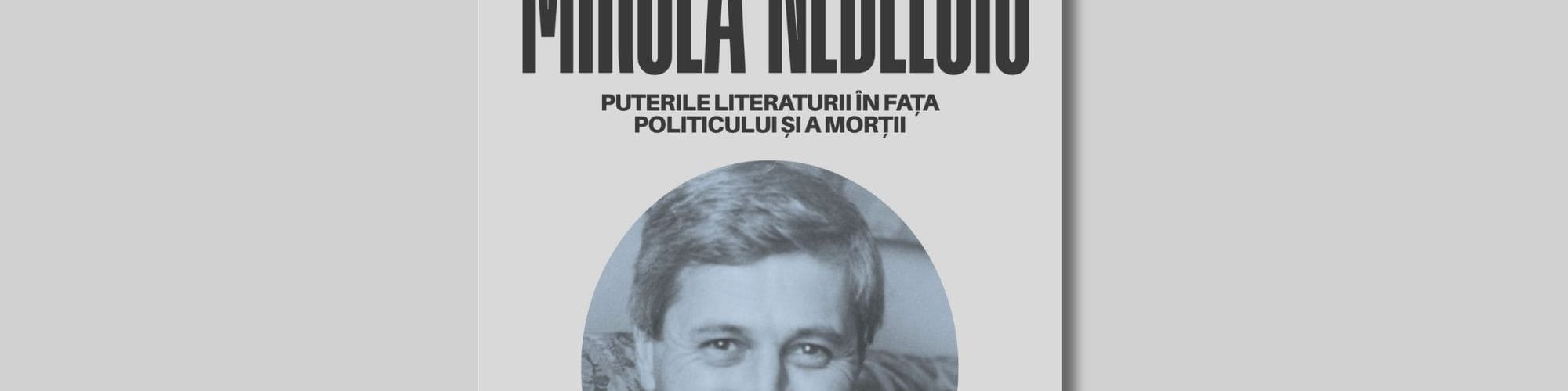 Dosar Mircea Nedelciu coordonat de Adina Dinițoiu