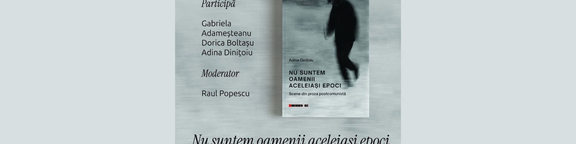 „Nu suntem oamenii aceleiași epoci. Scene din proza postcomunistă” de Adina Dinițoiu